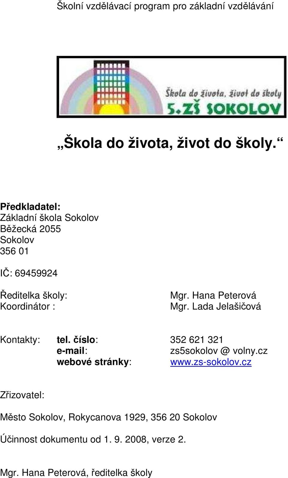 Hana Peterová Mgr. Lada Jelašičová Kontakty: tel. číslo: 35 6 3 e-mail: zs5sokolov @ volny.