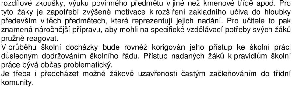 Pro učitele to pak znamená náročnější přípravu, aby mohli na specifické vzdělávací potřeby svých žáků pružně reagovat.