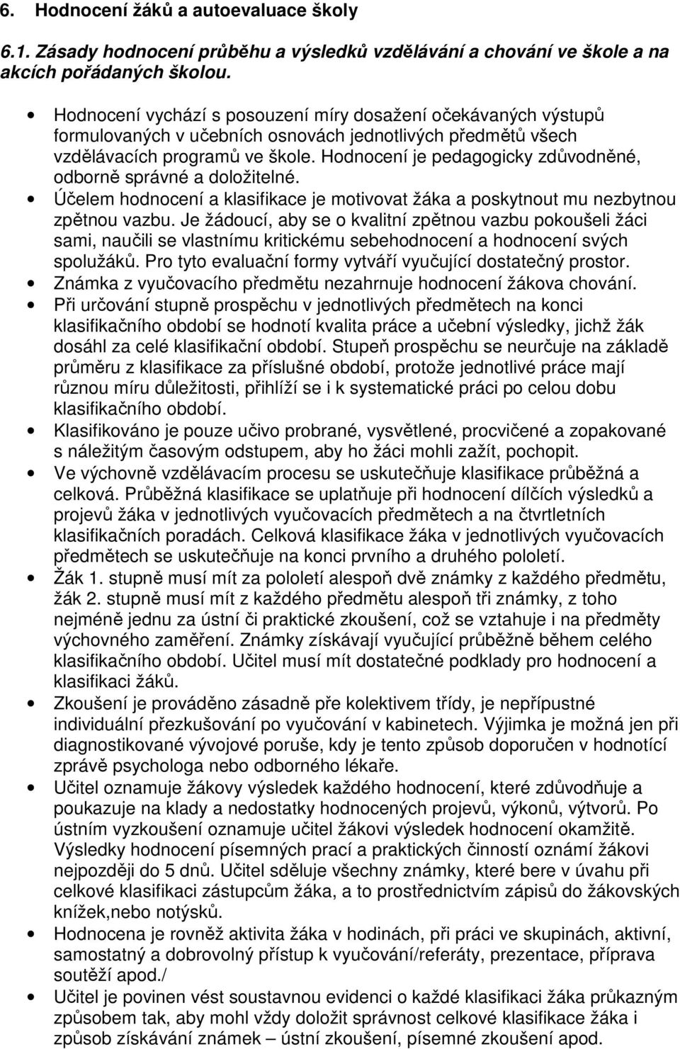 Hodnocení je pedagogicky zdůvodněné, odborně správné a doložitelné. Účelem hodnocení a klasifikace je motivovat žáka a poskytnout mu nezbytnou zpětnou vazbu.