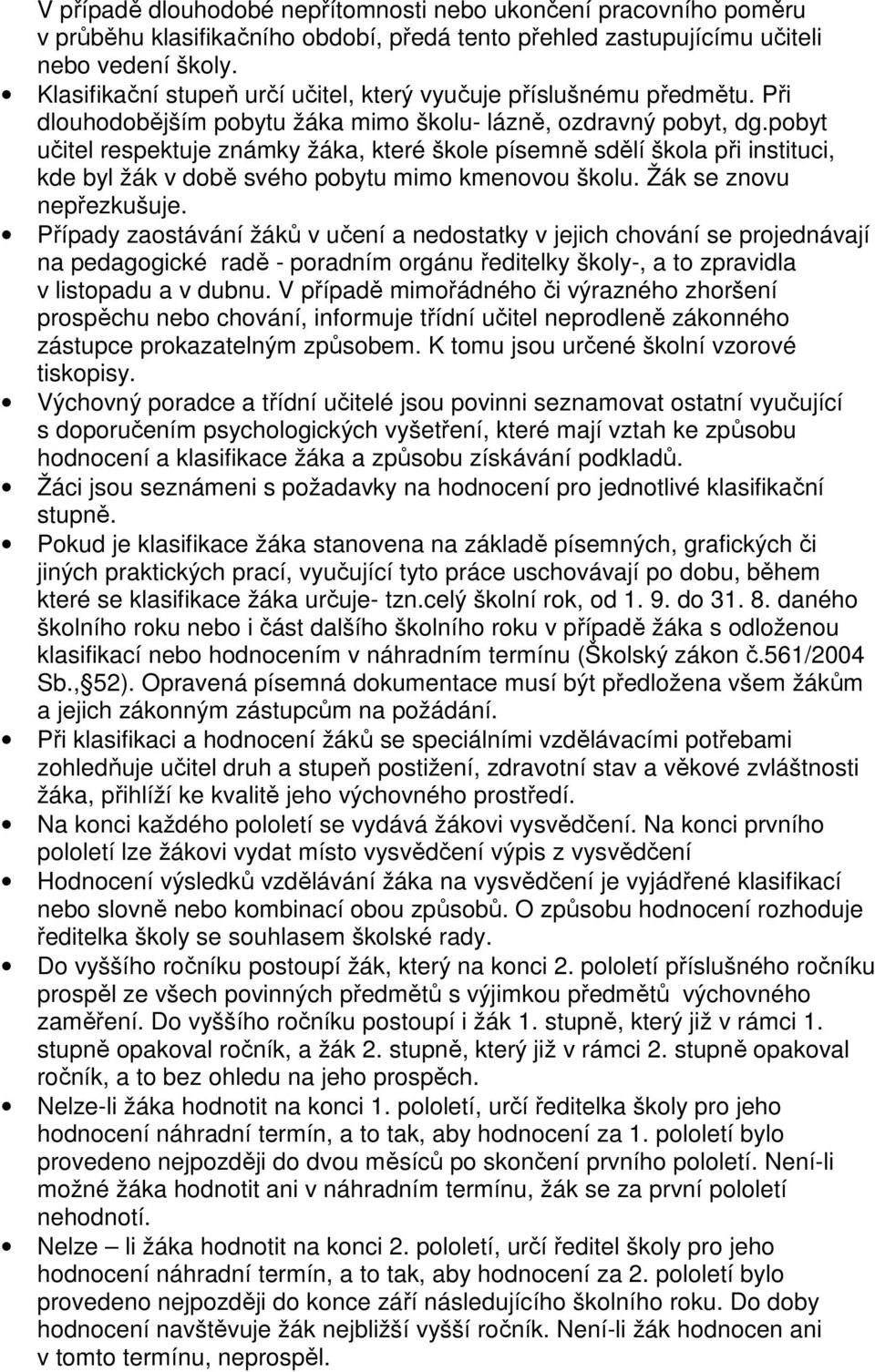 pobyt učitel respektuje známky žáka, které škole písemně sdělí škola při instituci, kde byl žák v době svého pobytu mimo kmenovou školu. Žák se znovu nepřezkušuje.