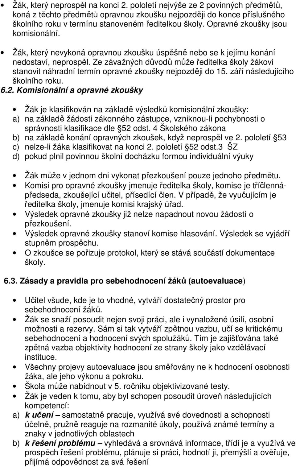 Ze závažných důvodů může ředitelka školy žákovi stanovit náhradní termín opravné zkoušky nejpozději do 5. září následujícího školního roku. 6.