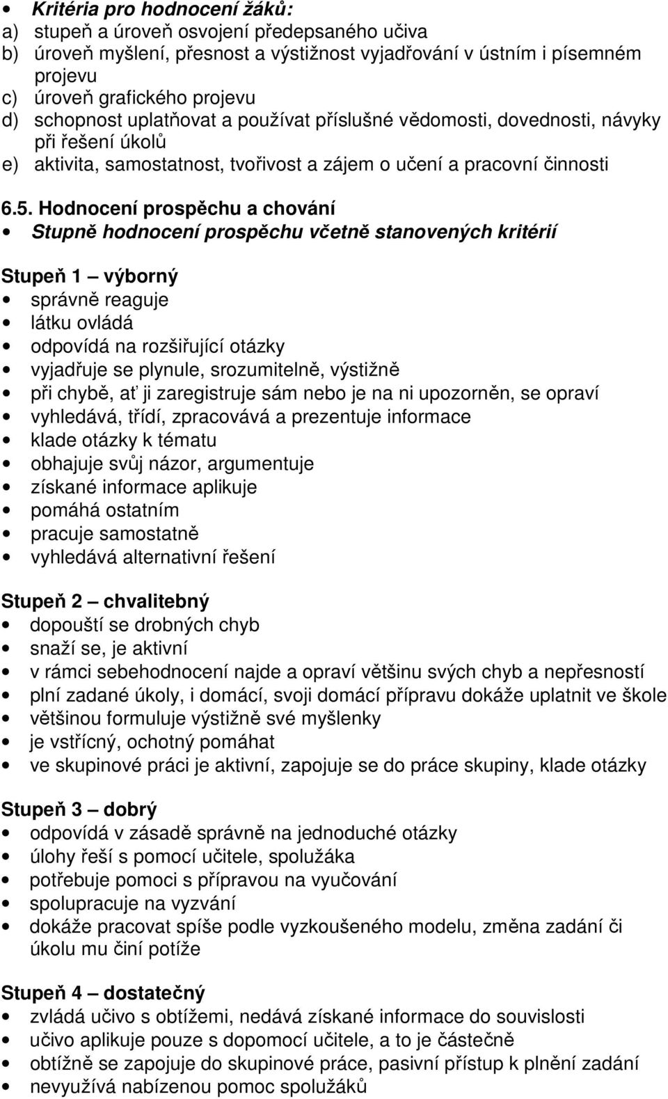 Hodnocení prospěchu a chování Stupně hodnocení prospěchu včetně stanovených kritérií Stupeň výborný správně reaguje látku ovládá odpovídá na rozšiřující otázky vyjadřuje se plynule, srozumitelně,