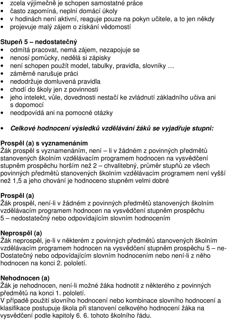 chodí do školy jen z povinnosti jeho intelekt, vůle, dovednosti nestačí ke zvládnutí základního učiva ani s dopomocí neodpovídá ani na pomocné otázky Celkové hodnocení výsledků vzdělávání žáků se