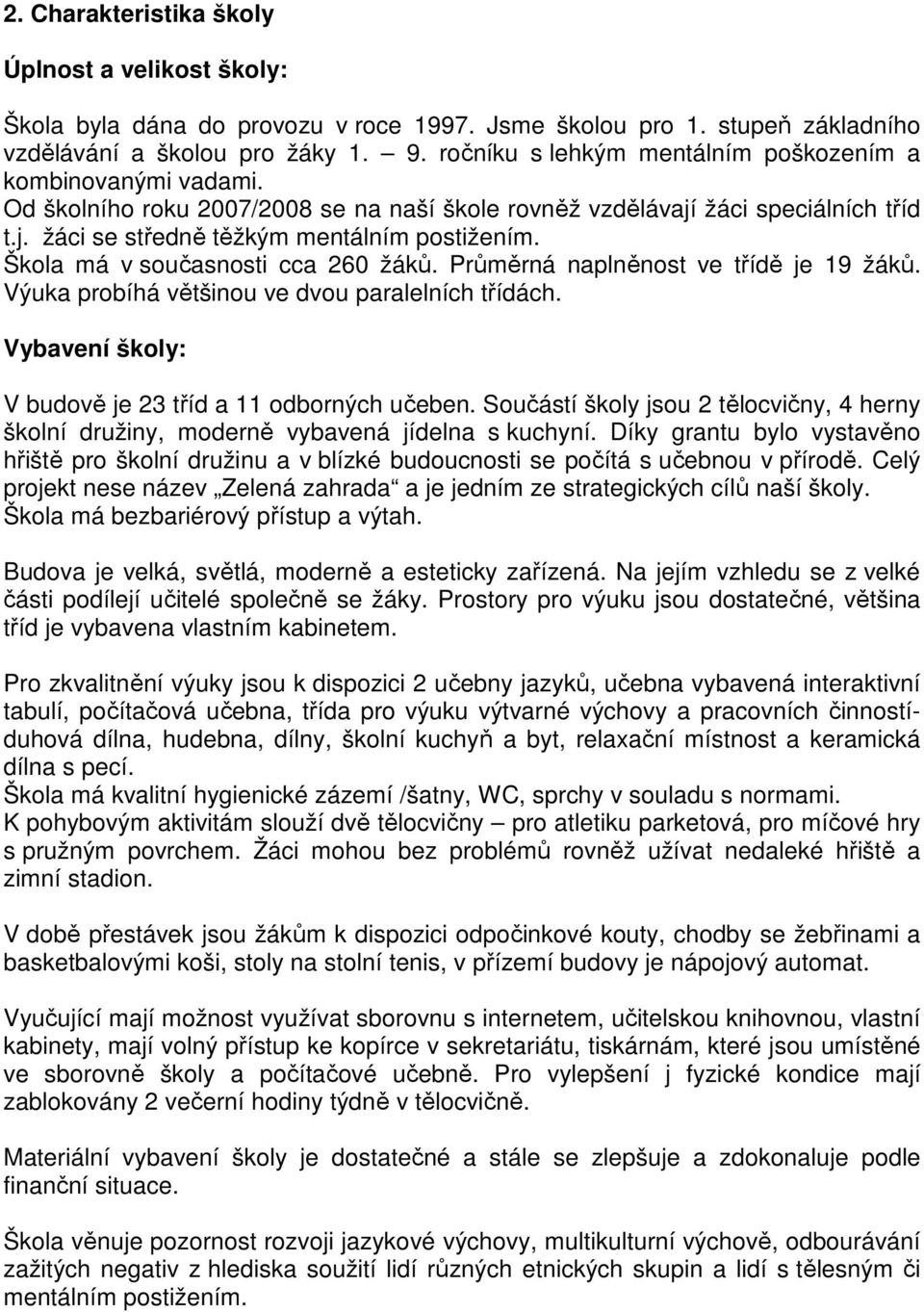 Průměrná naplněnost ve třídě je 9 žáků. Výuka probíhá většinou ve dvou paralelních třídách. Vybavení školy: V budově je 3 tříd a odborných učeben.