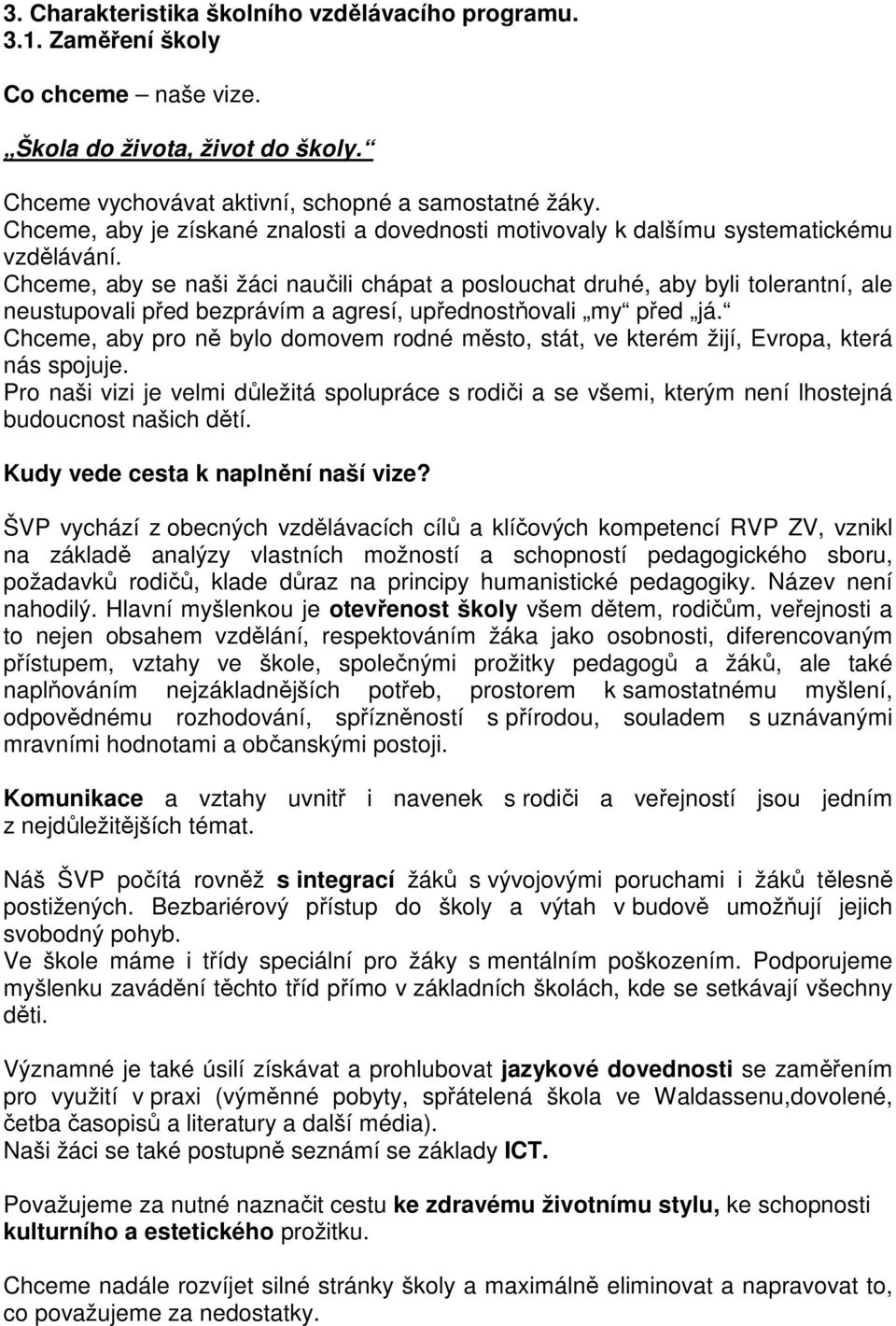 Chceme, aby se naši žáci naučili chápat a poslouchat druhé, aby byli tolerantní, ale neustupovali před bezprávím a agresí, upřednostňovali my před já.