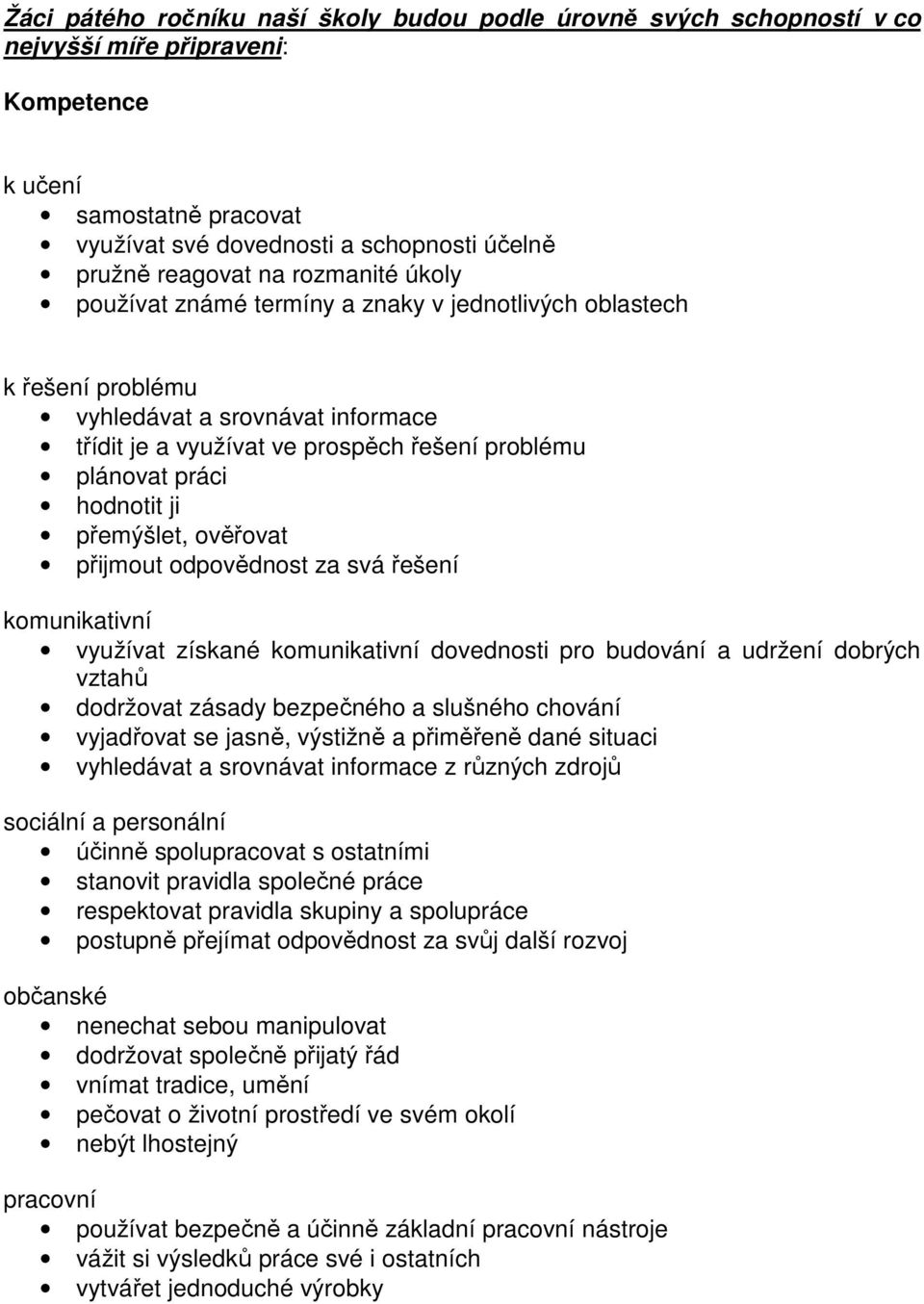 přemýšlet, ověřovat přijmout odpovědnost za svá řešení komunikativní využívat získané komunikativní dovednosti pro budování a udržení dobrých vztahů dodržovat zásady bezpečného a slušného chování