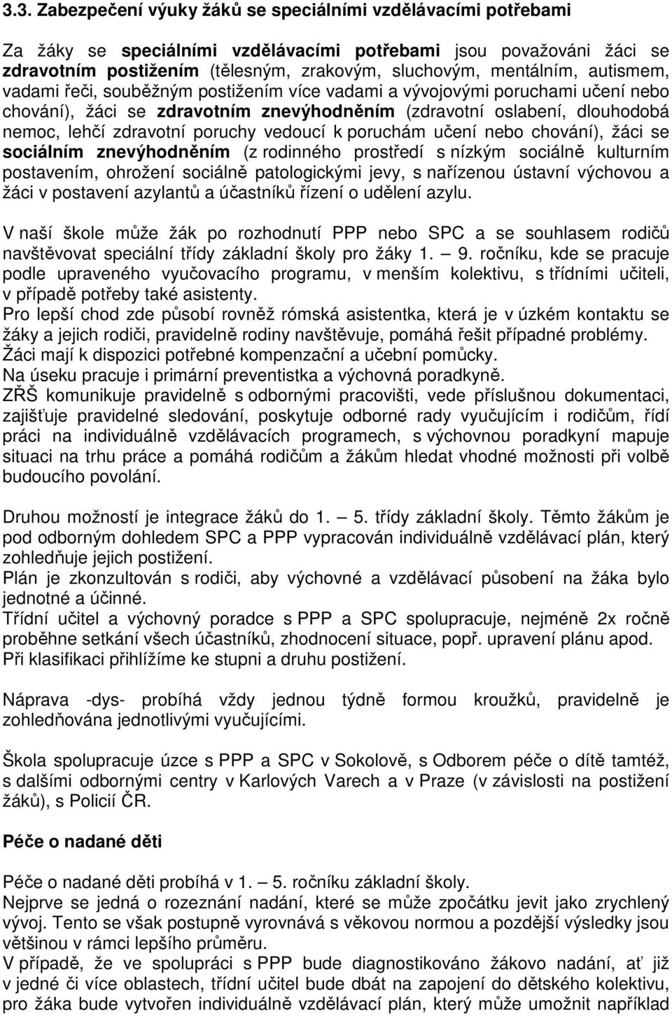 poruchy vedoucí k poruchám učení nebo chování), žáci se sociálním znevýhodněním (z rodinného prostředí s nízkým sociálně kulturním postavením, ohrožení sociálně patologickými jevy, s nařízenou