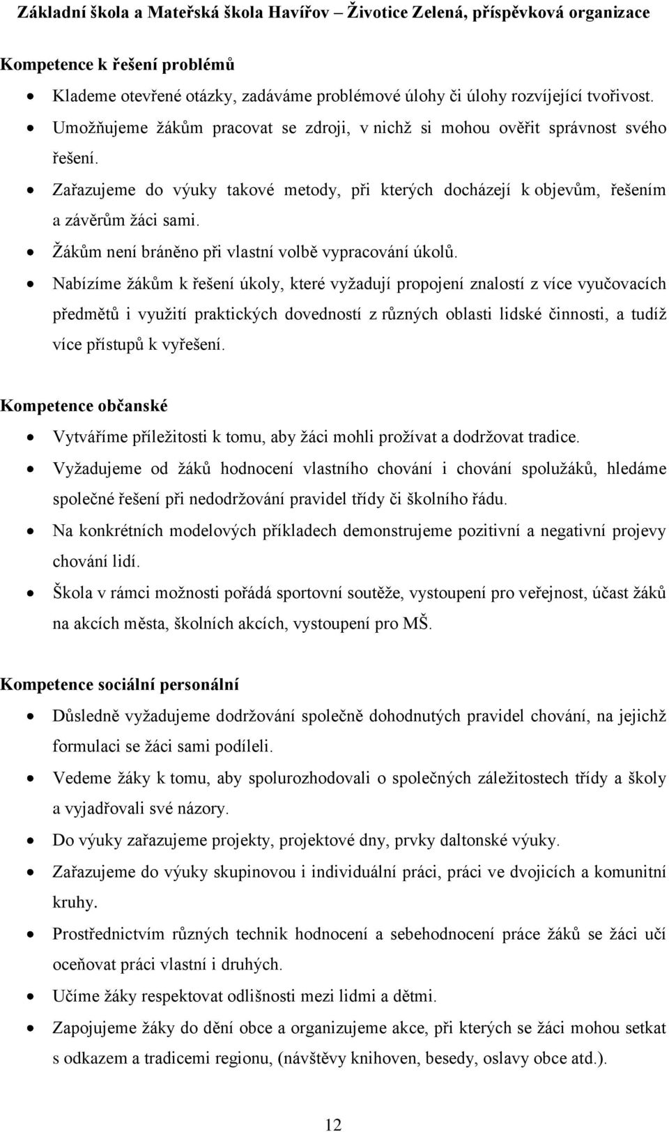 Nabízíme ţákům k řešení úkoly, které vyţadují propojení znalostí z více vyučovacích předmětů i vyuţití praktických dovedností z různých oblasti lidské činnosti, a tudíţ více přístupů k vyřešení.