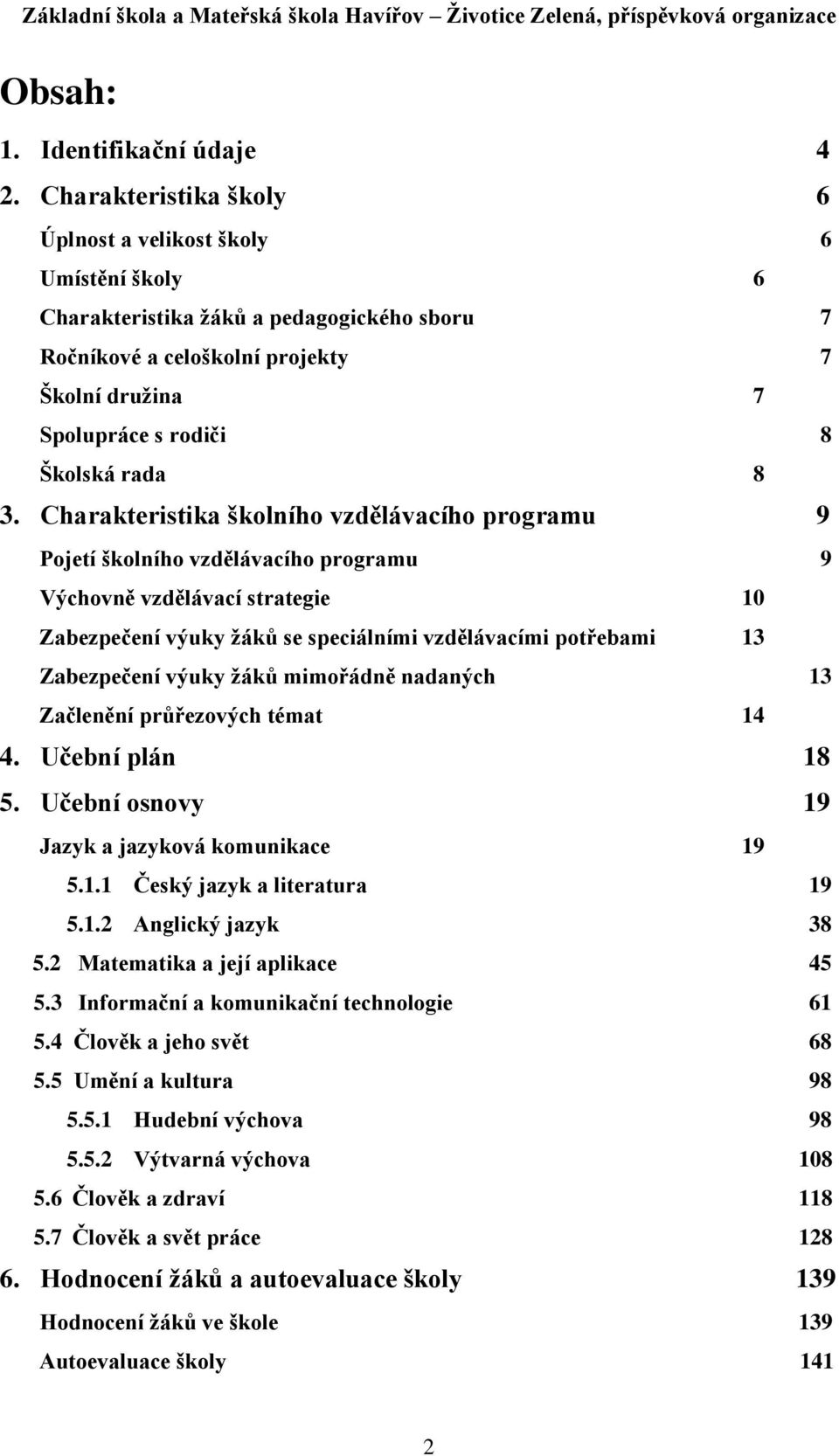 8 3. Charakteristika školního vzdělávacího programu 9 Pojetí školního vzdělávacího programu 9 Výchovně vzdělávací strategie 10 Zabezpečení výuky ţáků se speciálními vzdělávacími potřebami 13