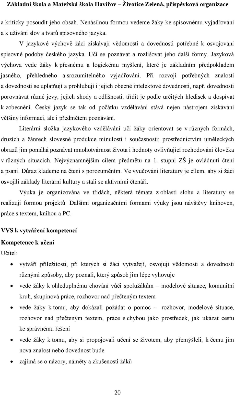 Jazyková výchova vede ţáky k přesnému a logickému myšlení, které je základním předpokladem jasného, přehledného a srozumitelného vyjadřování.