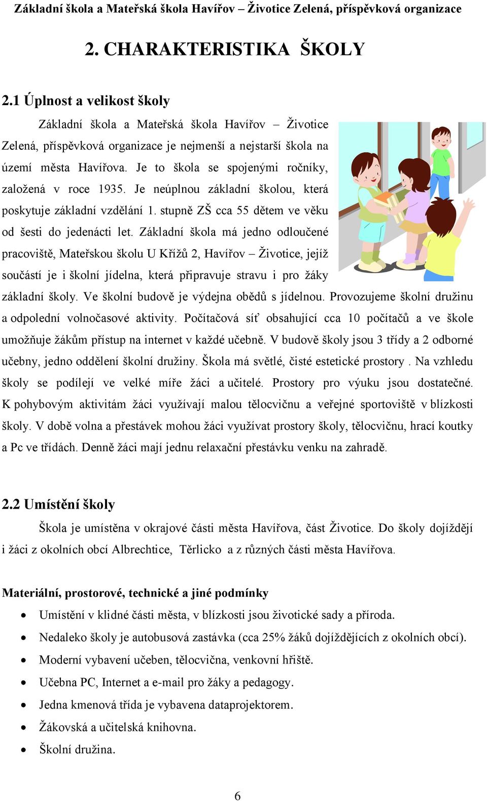 Základní škola má jedno odloučené pracoviště, Mateřskou školu U Kříţů 2, Havířov Ţivotice, jejíţ součástí je i školní jídelna, která připravuje stravu i pro ţáky základní školy.