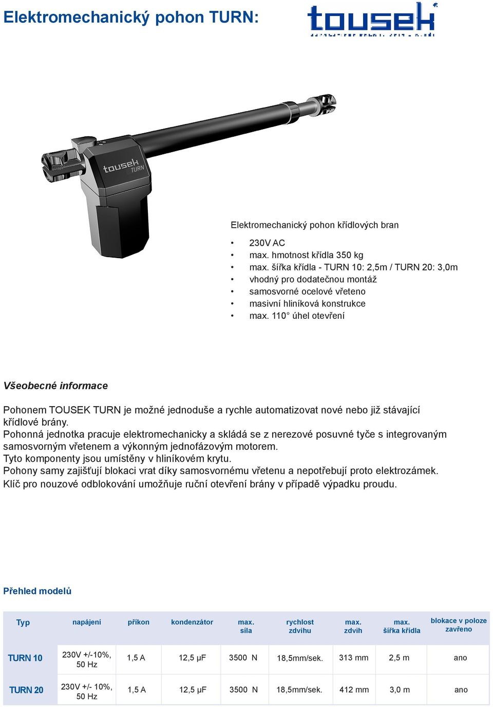 0 úhel otevření Všeobecné informace Pohonem TOUSEK TURN je možné jednoduše a rychle automatizovat nové nebo již stávající křídlové brány.