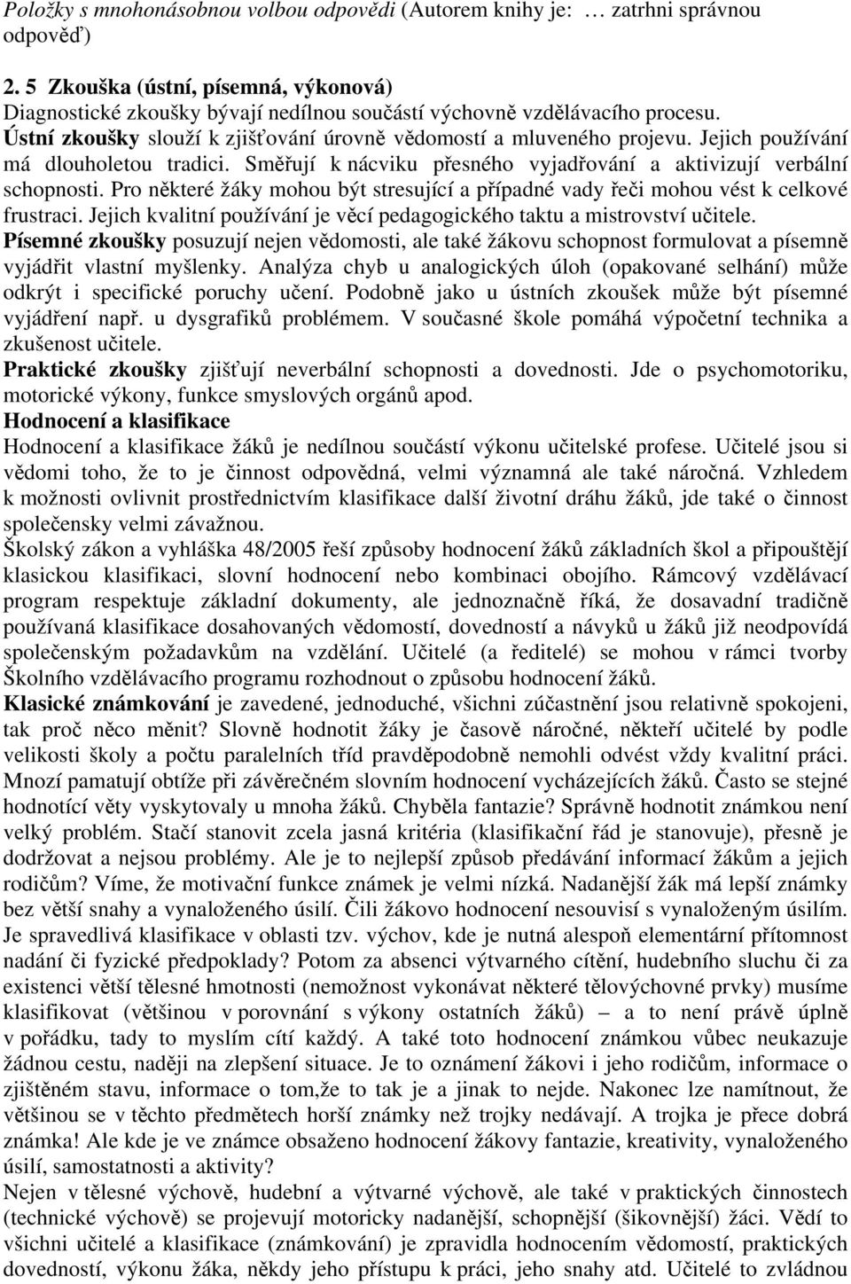 Jejich používání má dlouholetou tradici. Směřují k nácviku přesného vyjadřování a aktivizují verbální schopnosti.