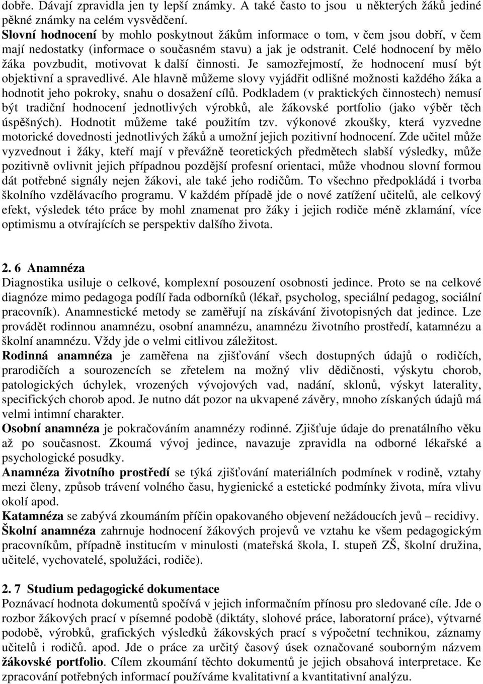 Celé hodnocení by mělo žáka povzbudit, motivovat k další činnosti. Je samozřejmostí, že hodnocení musí být objektivní a spravedlivé.