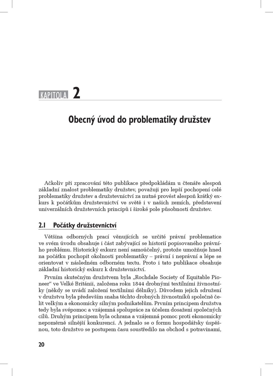 působnosti družstev. 2.1 Počátky družstevnictví Většina odborných prací věnujících se určité právní problematice ve svém úvodu obsahuje i část zabývající se historií popisovaného právního problému.