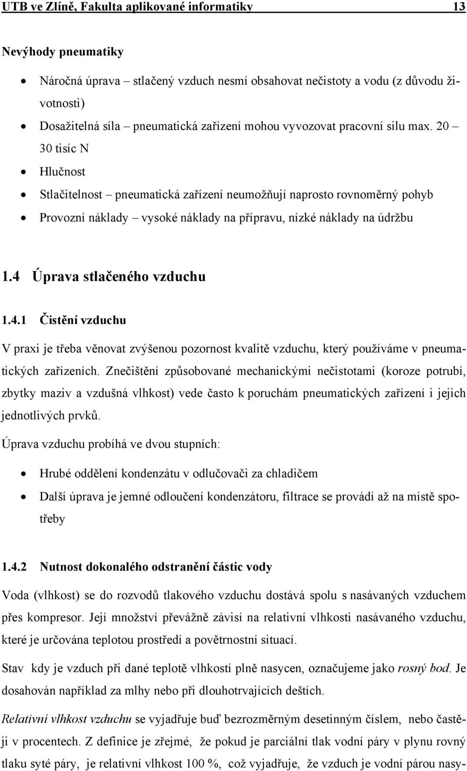 4 Úprava stlačeného vzduchu 1.4.1 Čistění vzduchu V praxi je třeba věnovat zvýšenou pozornost kvalitě vzduchu, který používáme v pneumatických zařízeních.