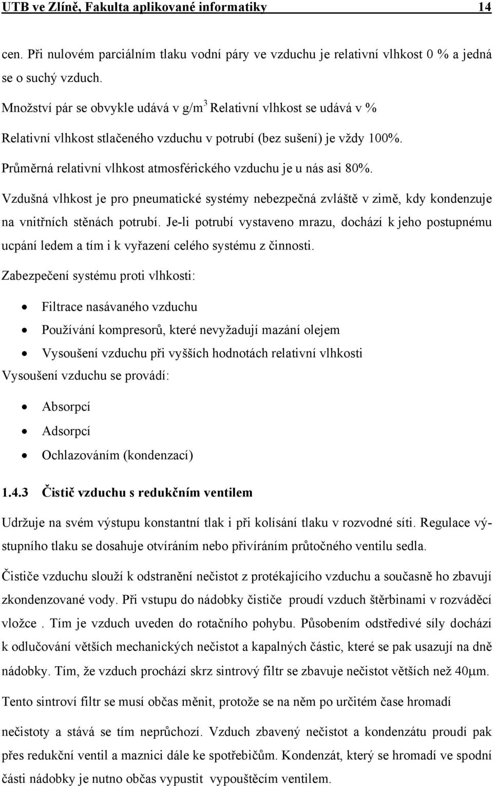 Průměrná relativní vlhkost atmosférického vzduchu je u nás asi 80%. Vzdušná vlhkost je pro pneumatické systémy nebezpečná zvláště v zimě, kdy kondenzuje na vnitřních stěnách potrubí.