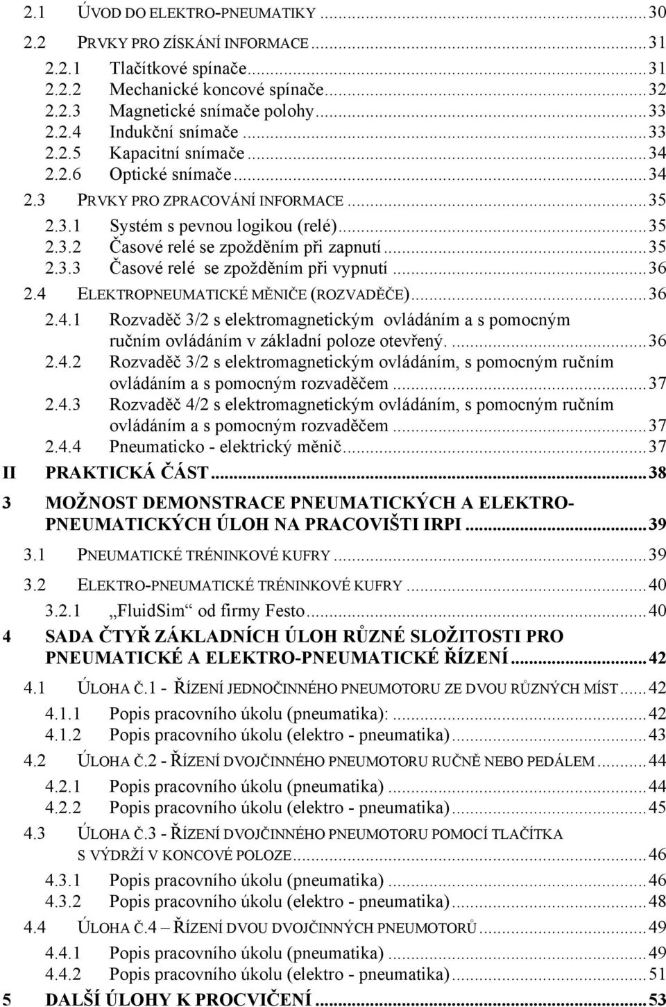 ..36 2.4 ELEKTROPNEUMATICKÉ MĚNIČE (ROZVADĚČE)...36 2.4.1 Rozvaděč 3/2 s elektromagnetickým ovládáním a s pomocným ručním ovládáním v základní poloze otevřený....36 2.4.2 Rozvaděč 3/2 s elektromagnetickým ovládáním, s pomocným ručním ovládáním a s pomocným rozvaděčem.