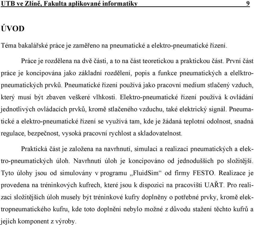 Pneumatické řízení používá jako pracovní medium stlačený vzduch, který musí být zbaven veškeré vlhkosti.