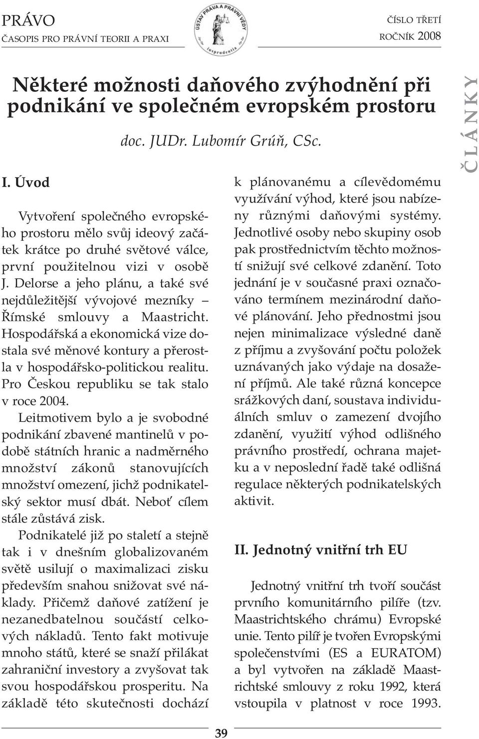 Delorse a jeho plánu, a také své nejdůležitější vývojové mezníky Římské smlouvy a Maastricht. Hospodářská a ekonomická vize dostala své měnové kontury a přerostla v hospodářsko-politickou realitu.