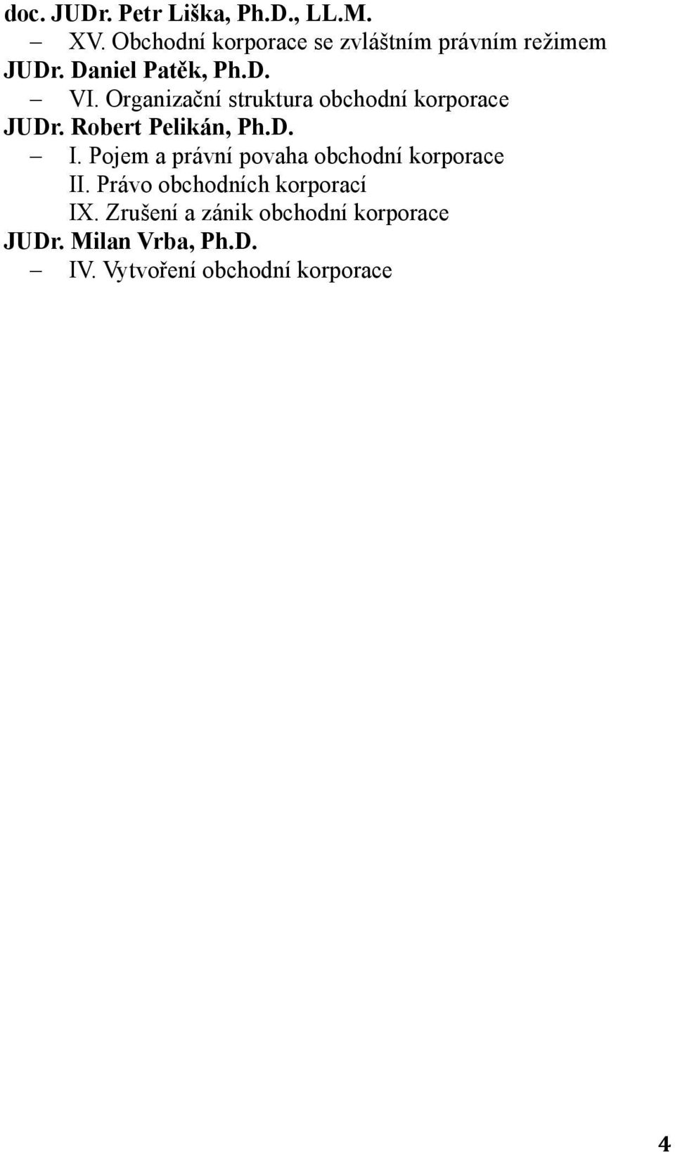 Organizační struktura obchodní korporace JUDr. Robert Pelikán, Ph.D. I.