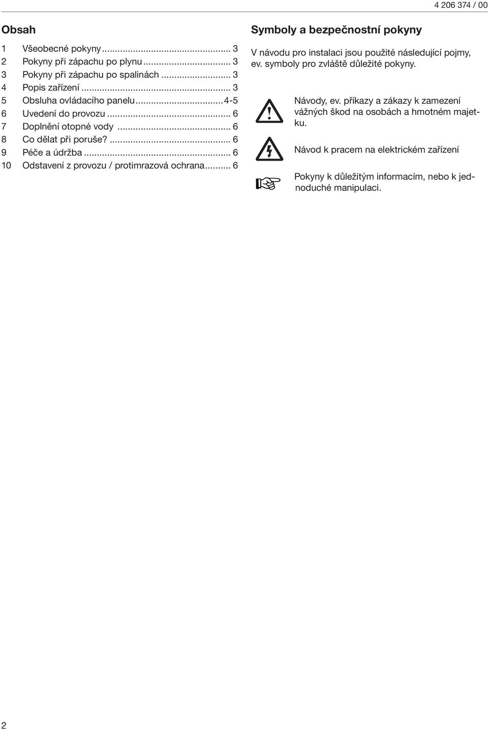 .. 6 Symboly a bezpečnostní pokyny V návodu pro instalaci jsou použité následující pojmy, ev. symboly pro zvláště důležité pokyny. Návody, ev.