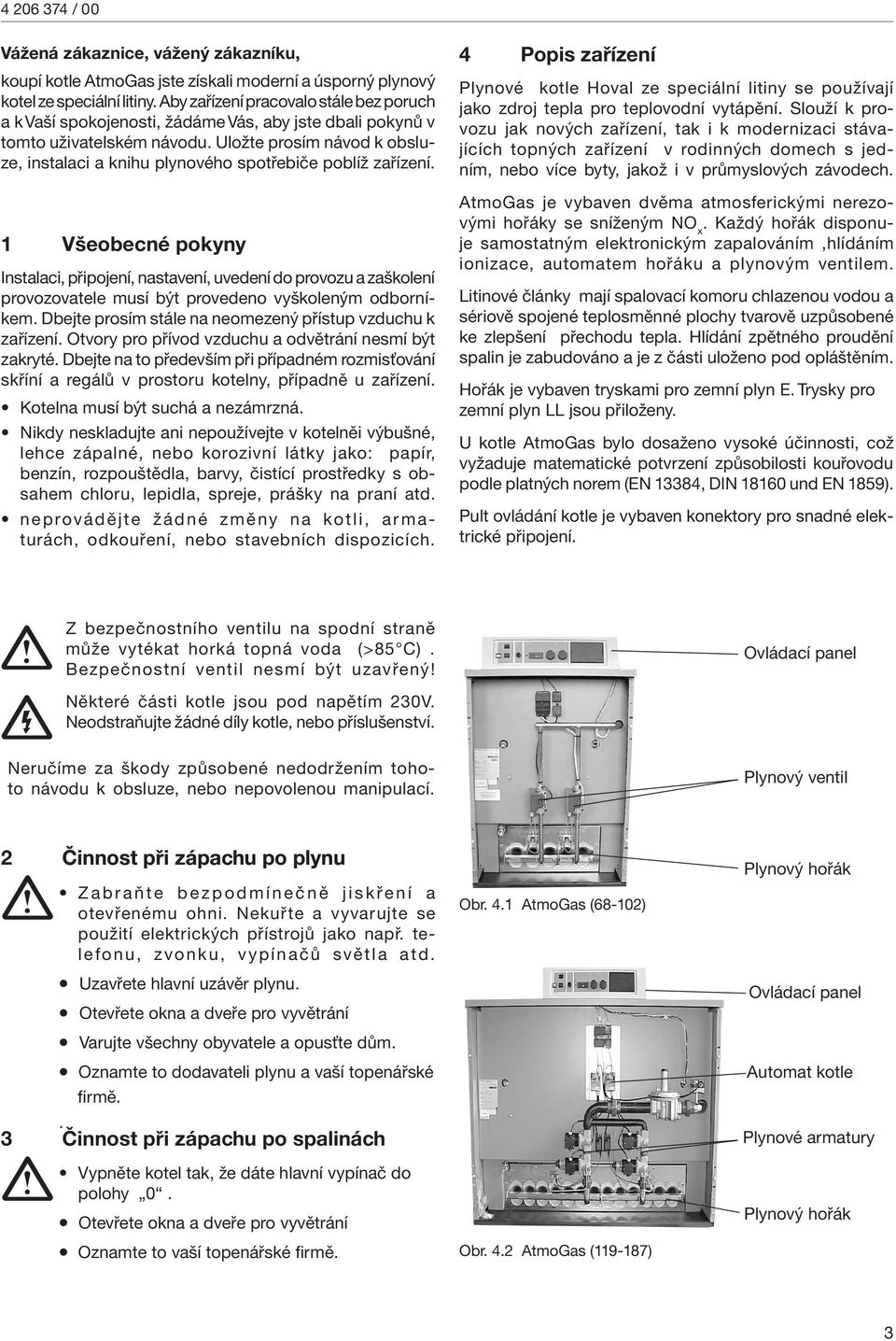 Uložte prosím návod k obsluze, instalaci a knihu plynového spotřebiče poblíž zařízení.