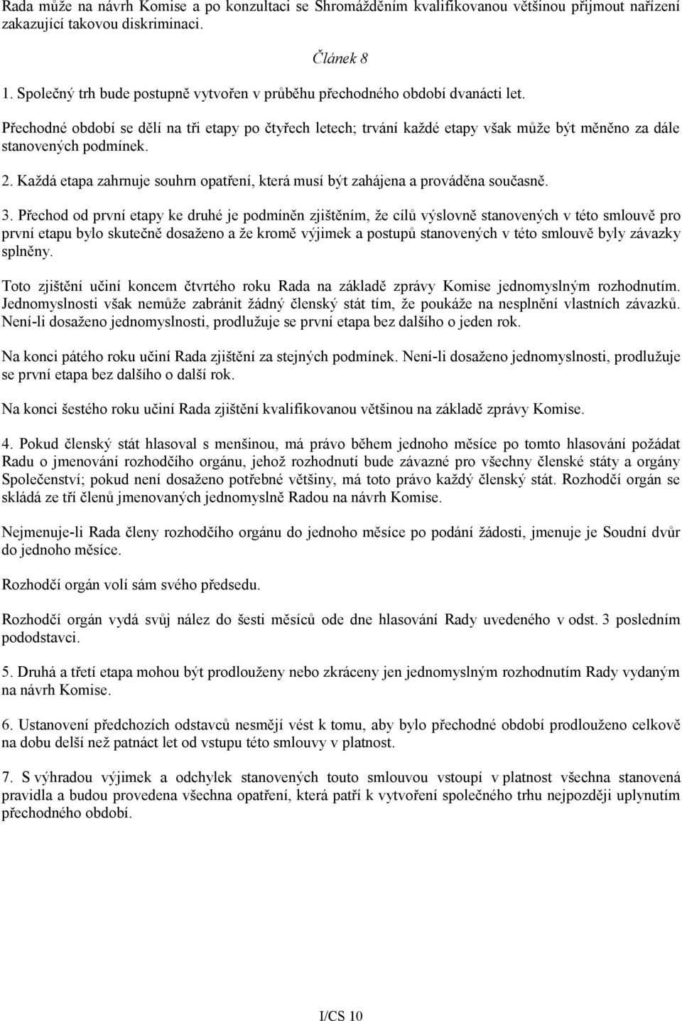 Přechodné období se dělí na tři etapy po čtyřech letech; trvání každé etapy však může být měněno za dále stanovených podmínek. 2.