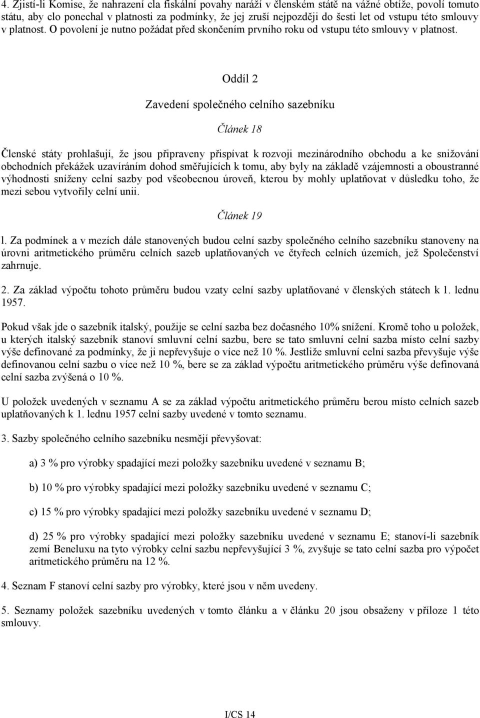 Oddíl 2 Zavedení společného celního sazebníku Článek 18 Členské státy prohlašují, že jsou připraveny přispívat k rozvoji mezinárodního obchodu a ke snižování obchodních překážek uzavíráním dohod