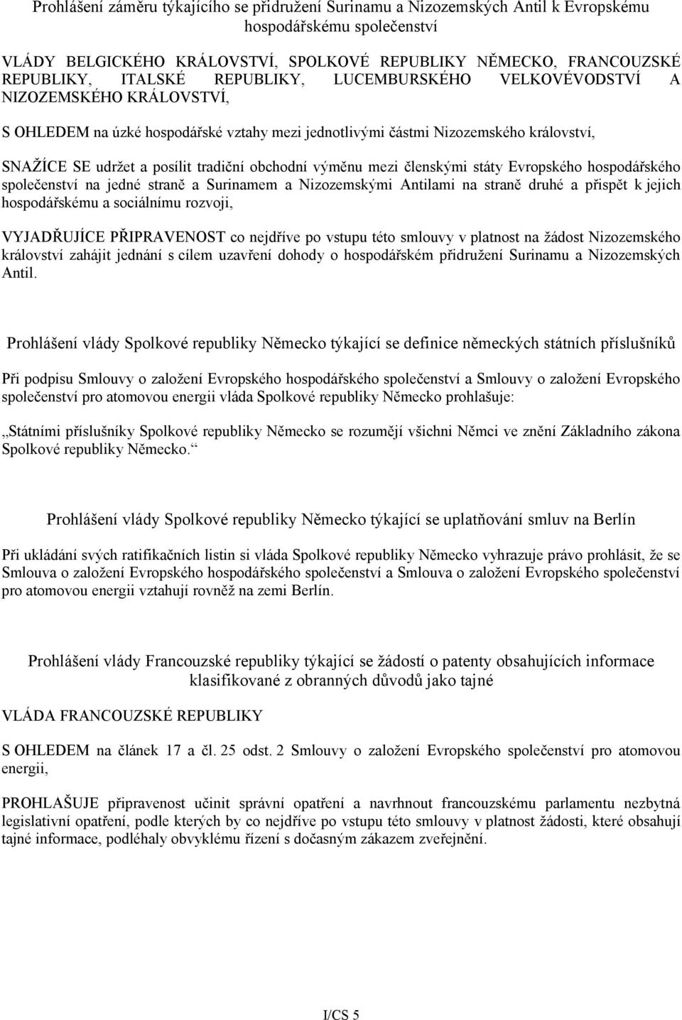 obchodní výměnu mezi členskými státy Evropského hospodářského společenství na jedné straně a Surinamem a Nizozemskými Antilami na straně druhé a přispět k jejich hospodářskému a sociálnímu rozvoji,