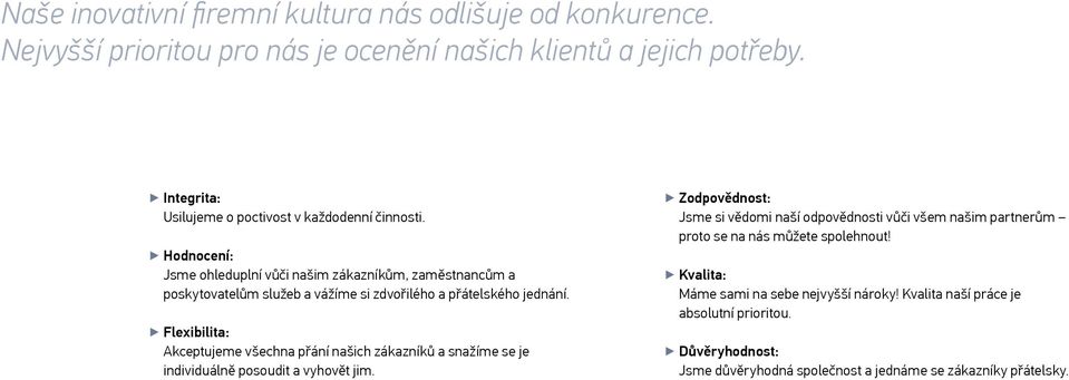 Hodnocení: Jsme ohleduplní vůči našim zákazníkům, zaměstnancům a poskytovatelům služeb a vážíme si zdvořilého a přátelského jednání.