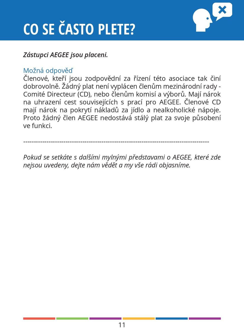 Členové CD mají nárok na pokrytí nákladů za jídlo a nealkoholické nápoje. Proto žádný člen AEGEE nedostává stálý plat za svoje působení ve funkci.