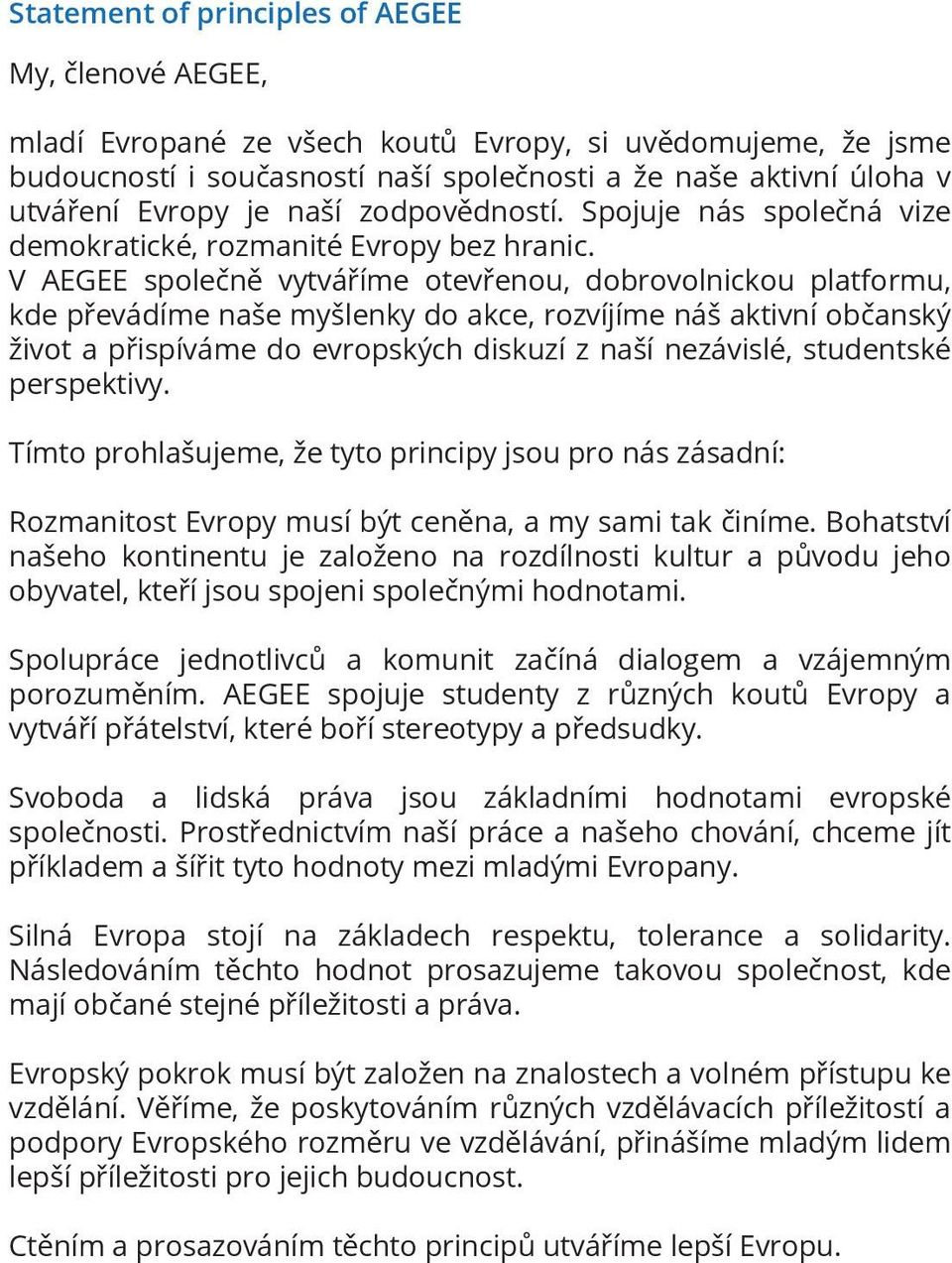 V AEGEE společně vytváříme otevřenou, dobrovolnickou platformu, kde převádíme naše myšlenky do akce, rozvíjíme náš aktivní občanský život a přispíváme do evropských diskuzí z naší nezávislé,