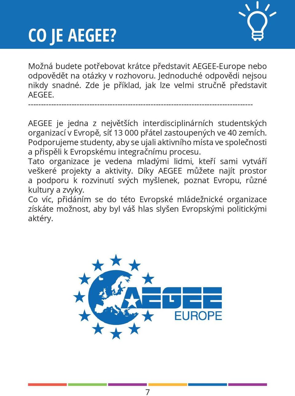 ---------------------------------------------------------------------------------------- AEGEE je jedna z největších interdisciplinárních studentských organizací v Evropě, síť 13 000 přátel