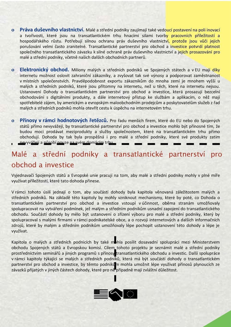 Potřebují silnou ochranu práv duševního vlastnictví, protože jsou vůči jejich porušování velmi často zranitelné.