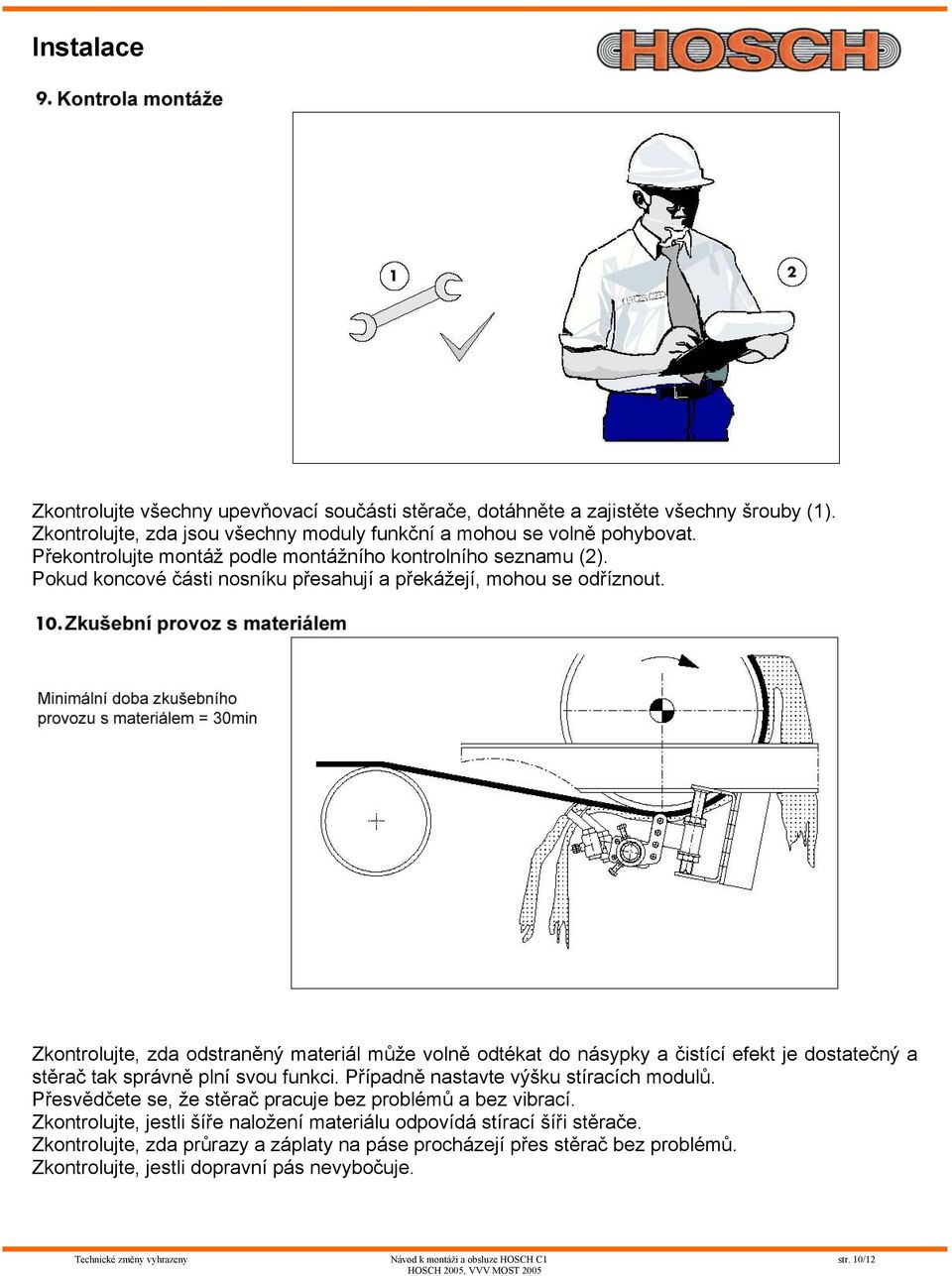 Zkontrolujte, zda odstraněný materiál může volně odtékat do násypky a čistící efekt je dostatečný a stěrač tak správně plní svou funkci. Případně nastavte výšku stíracích modulů.