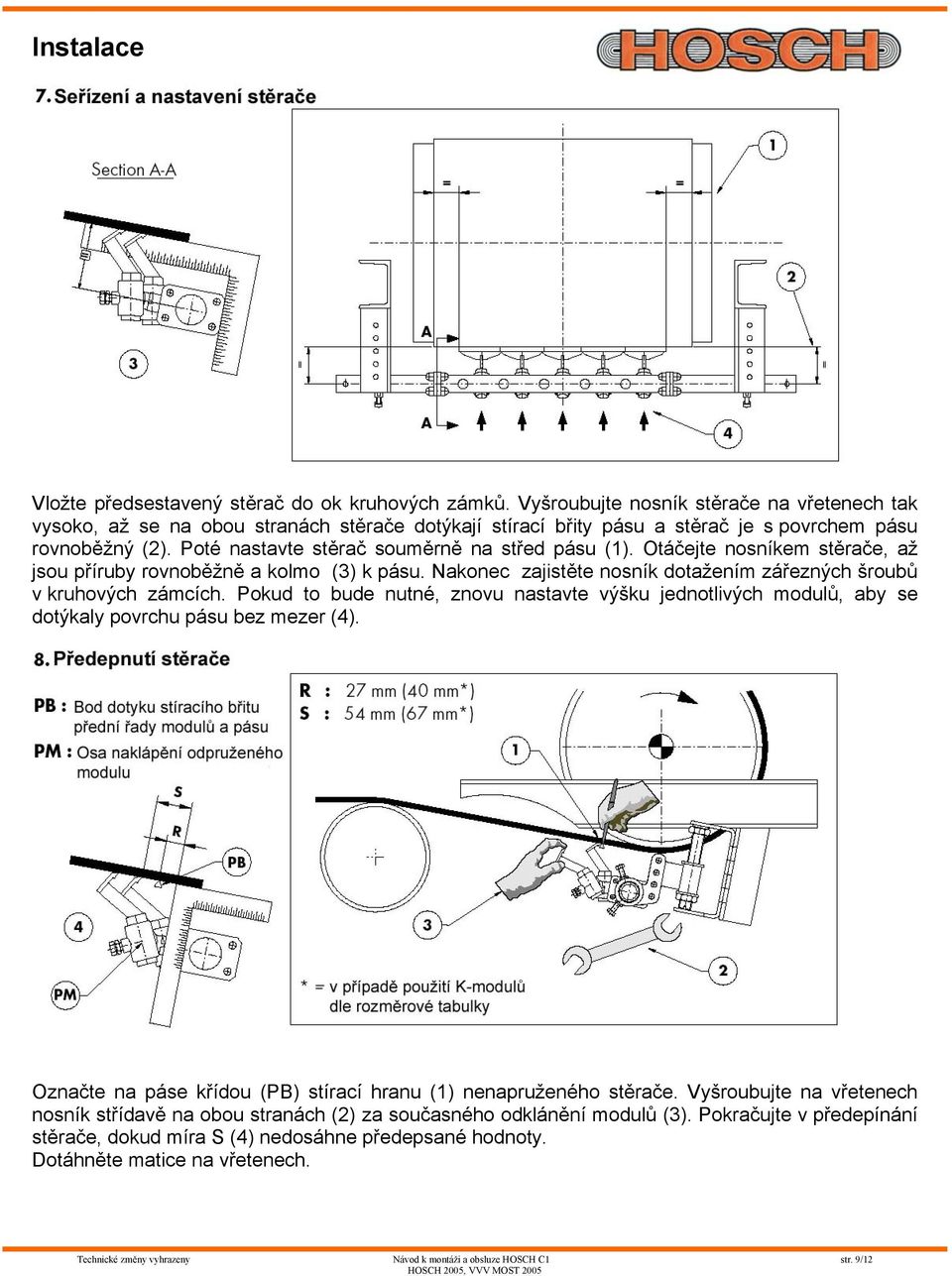 Poté nastavte stěrač souměrně na střed pásu (1). Otáčejte nosníkem stěrače, až jsou příruby rovnoběžně a kolmo (3) k pásu. Nakonec zajistěte nosník dotažením zářezných šroubů v kruhových zámcích.