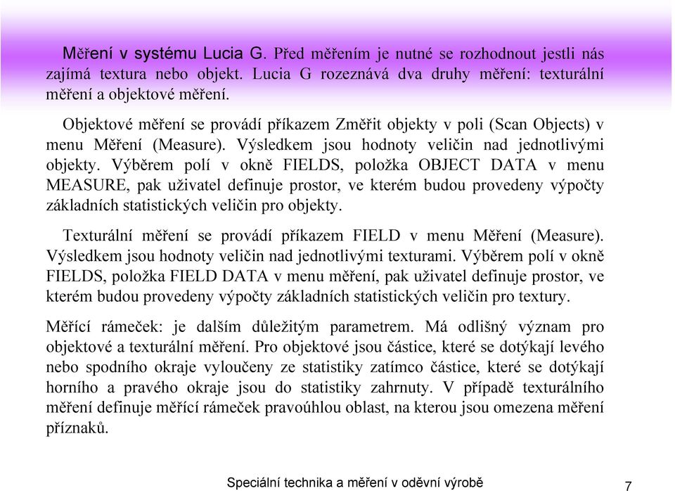 Výběrem polí v okně FIELDS, položka OBJECT DATA v menu MEASURE, pak uživatel definuje prostor, ve kterém budou provedeny výpočty základních statistických veličin pro objekty.