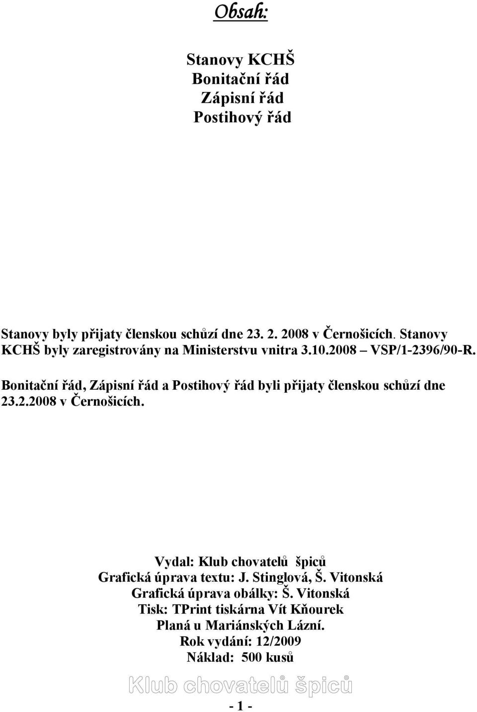 Bonitační řád, Zápisní řád a Postihový řád byli přijaty členskou schůzí dne 23.2.2008 v Černošicích.