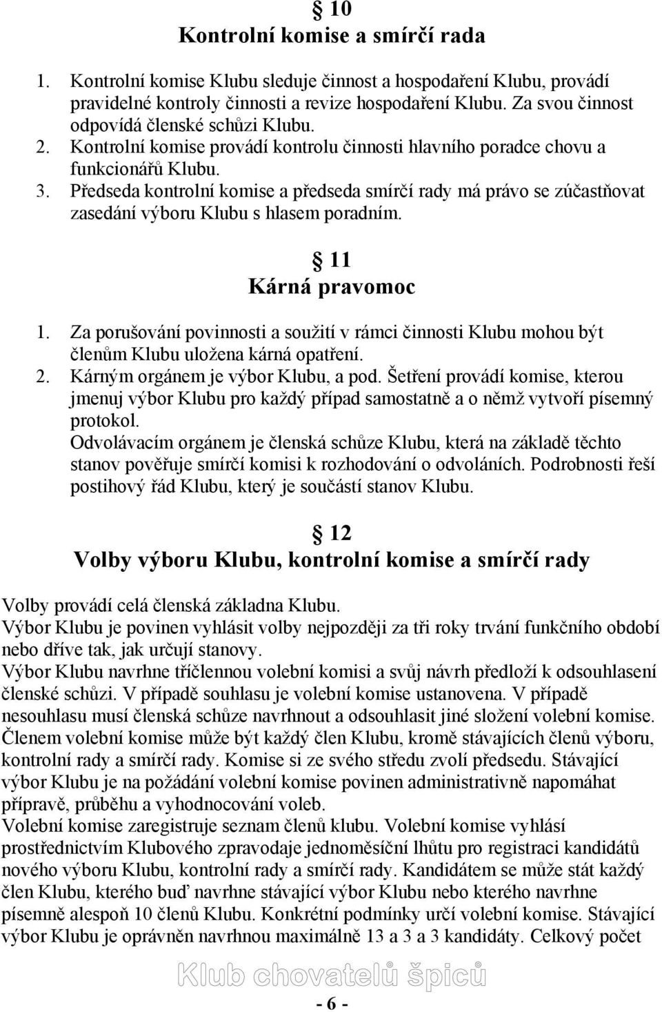 Předseda kontrolní komise a předseda smírčí rady má právo se zúčastňovat zasedání výboru Klubu s hlasem poradním. 11 Kárná pravomoc 1.