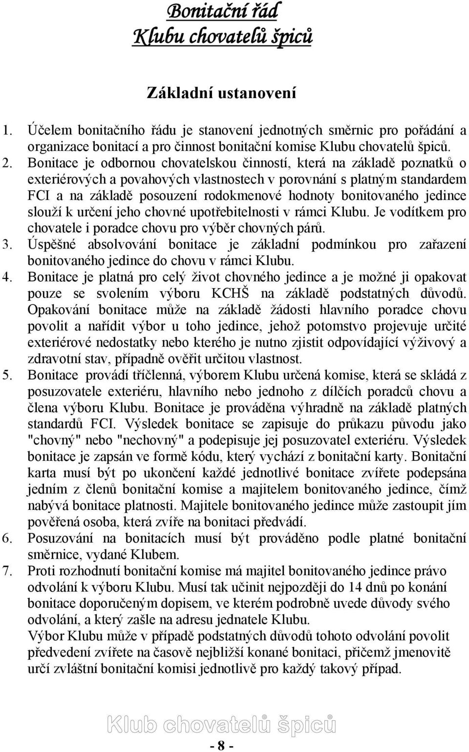 Bonitace je odbornou chovatelskou činností, která na základě poznatků o exteriérových a povahových vlastnostech v porovnání s platným standardem FCI a na základě posouzení rodokmenové hodnoty