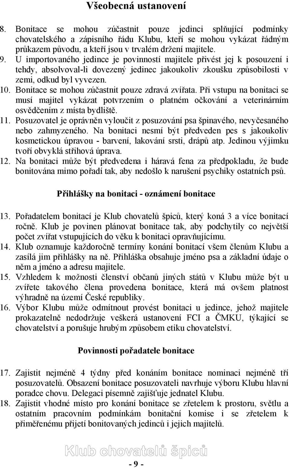 U importovaného jedince je povinností majitele přivést jej k posouzení i tehdy, absolvoval-li dovezený jedinec jakoukoliv zkoušku způsobilosti v zemi, odkud byl vyvezen. 10.