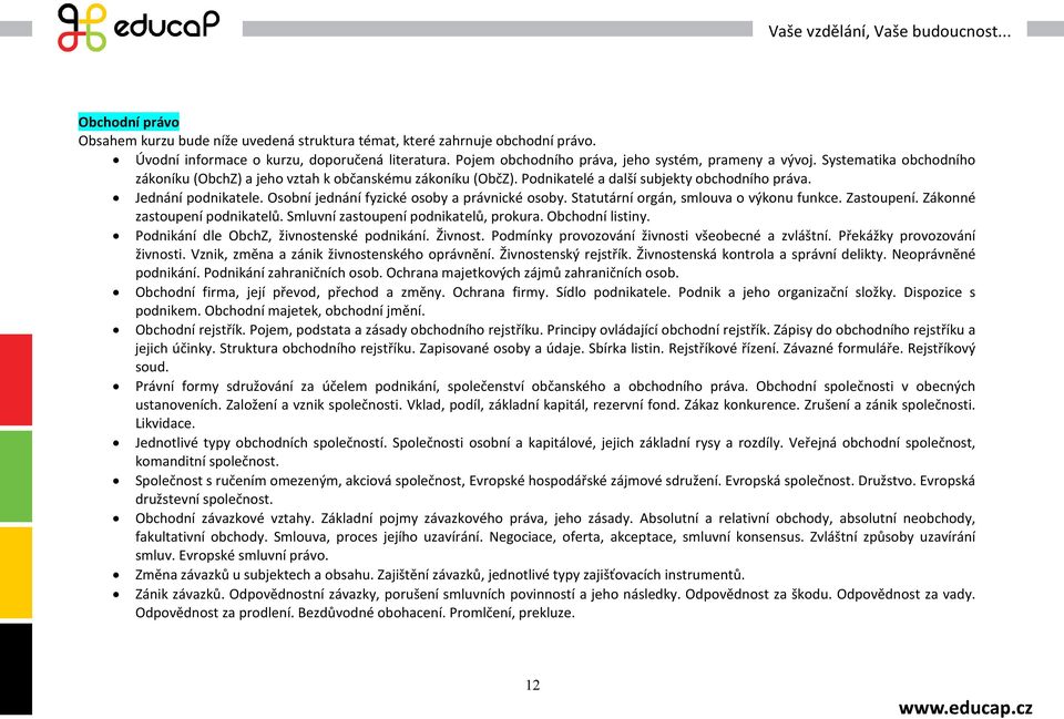 Statutární orgán, smlouva o výkonu funkce. Zastoupení. Zákonné zastoupení podnikatelů. Smluvní zastoupení podnikatelů, prokura. Obchodní listiny. Podnikání dle ObchZ, živnostenské podnikání. Živnost.