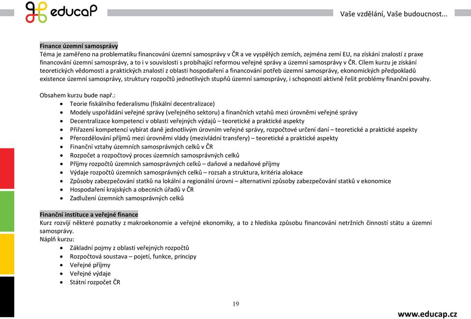 Cílem kurzu je získání teoretických vědomosti a praktických znalostí z oblasti hospodaření a financování potřeb územní samosprávy, ekonomických předpokladů existence územní samosprávy, struktury