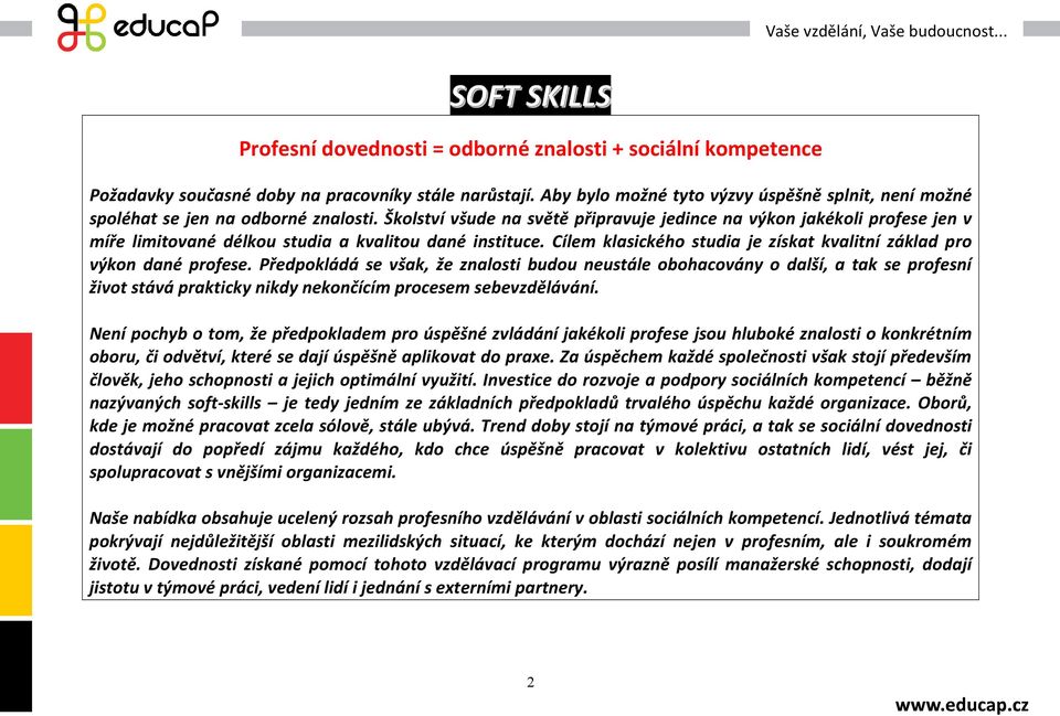 Školství všude na světě připravuje jedince na výkon jakékoli profese jen v míře limitované délkou studia a kvalitou dané instituce.