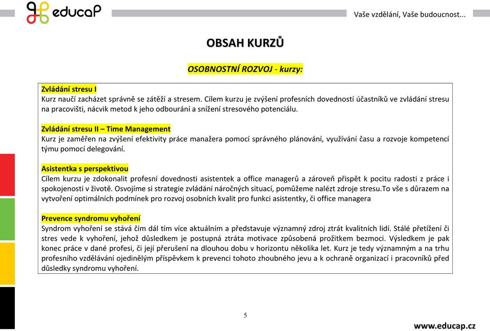 Zvládání stresu II Time Management Kurz je zaměřen na zvýšení efektivity práce manažera pomocí správného plánování, využívání času a rozvoje kompetencí týmu pomocí delegování.