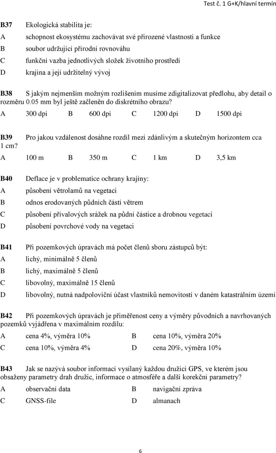 300 dpi 600 dpi 1200 dpi 1500 dpi 39 Pro jakou vzdálenost dosáhne rozdíl mezi zdánlivým a skutečným horizontem cca 1 cm?