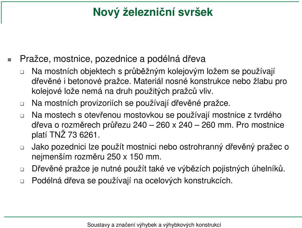 Na mostech s otevřenou mostovkou se používají mostnice z tvrdého dřeva o rozměrech průřezu 40 60 x 40 60 mm. Pro mostnice platí TNŽ 73 661.