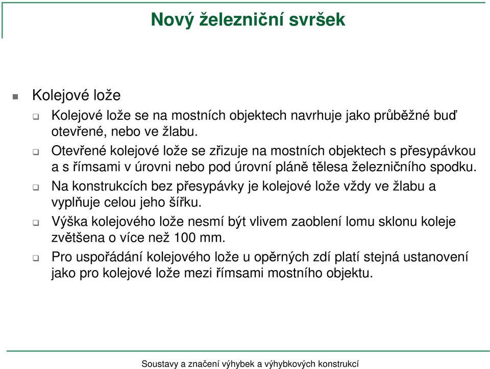 Na konstrukcích bez přesypávky je kolejové lože vždy ve žlabu a vyplňuje celou jeho šířku.