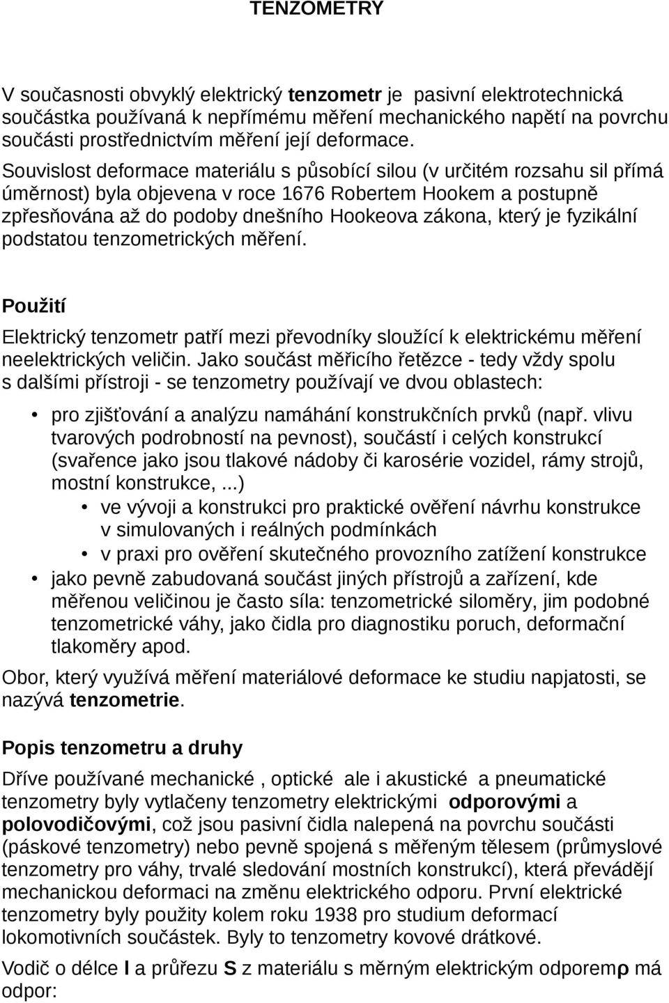 fyzikální podstatou tenzometrických měření. Použití Elektrický tenzometr patří mezi převodníky sloužící k elektrickému měření neelektrických veličin.